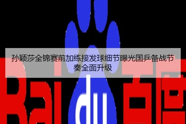 孙颖莎全锦赛前加练接发球细节曝光国乒备战节奏全面升级
